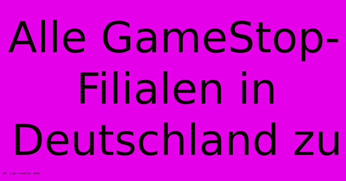 Alle GameStop-Filialen In Deutschland Zu