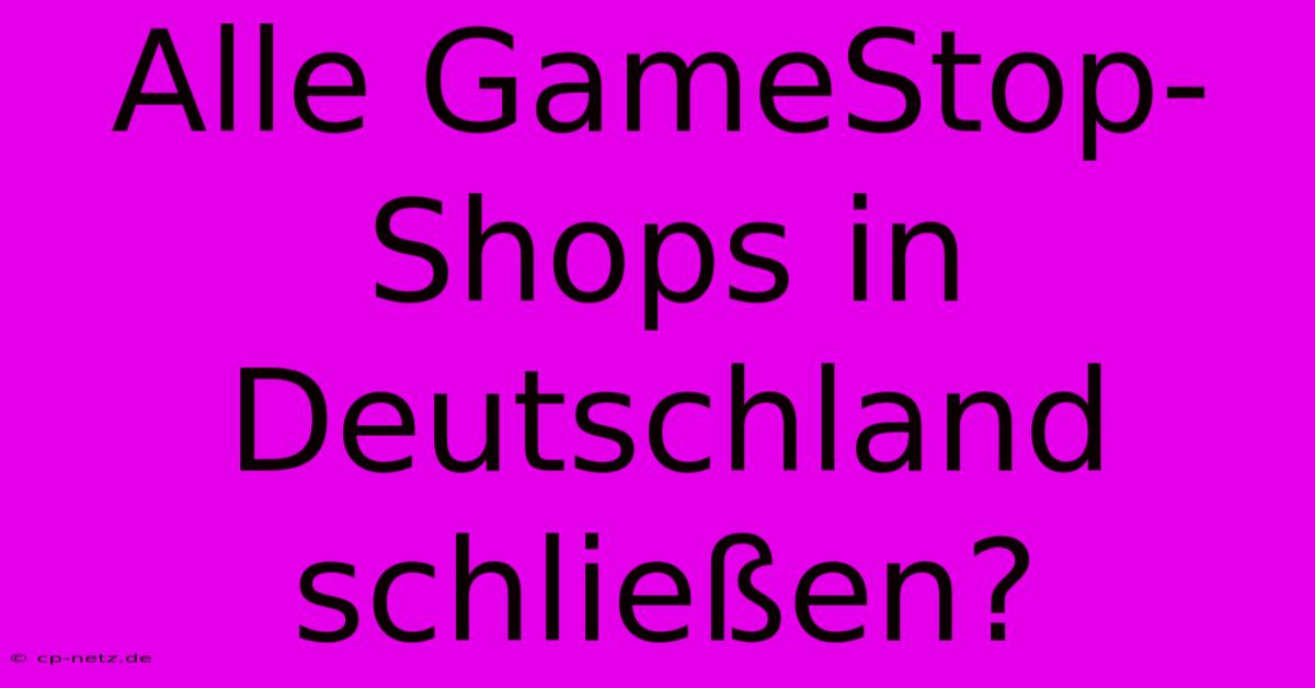 Alle GameStop-Shops In Deutschland Schließen?