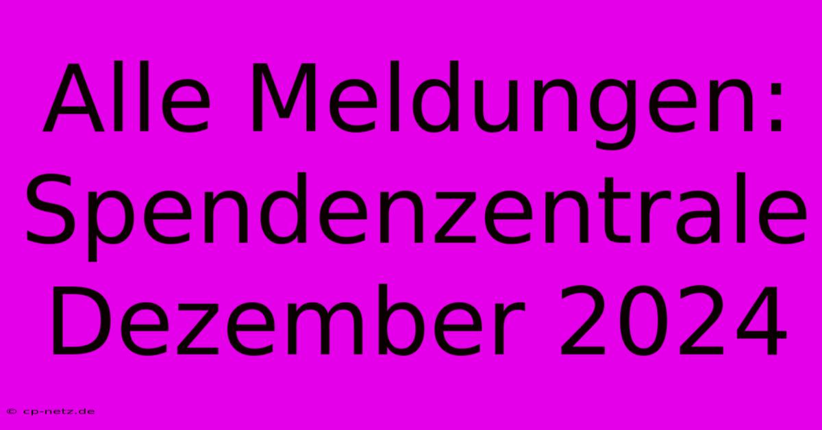 Alle Meldungen: Spendenzentrale Dezember 2024