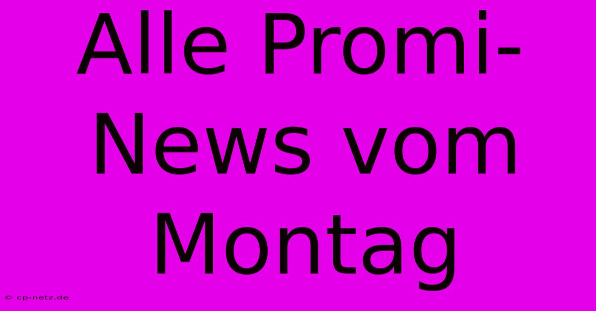 Alle Promi-News Vom Montag