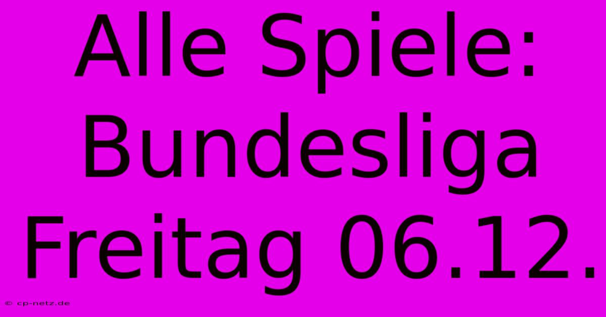 Alle Spiele: Bundesliga Freitag 06.12.