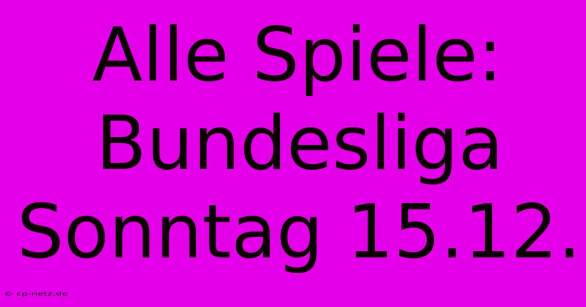 Alle Spiele: Bundesliga Sonntag 15.12.