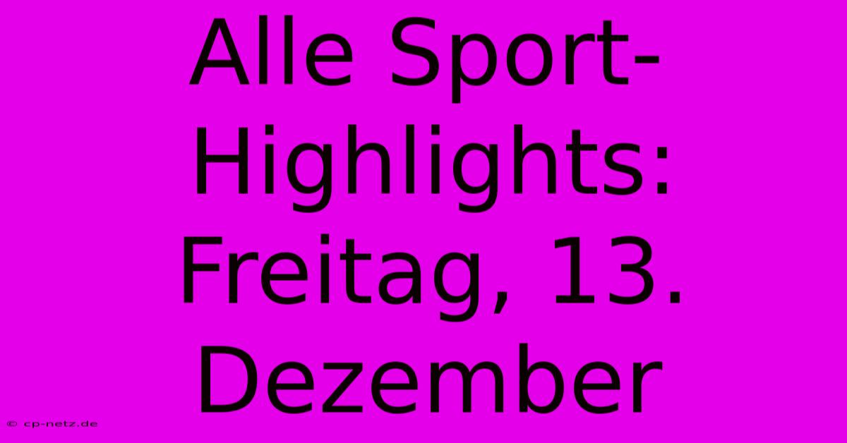 Alle Sport-Highlights: Freitag, 13. Dezember