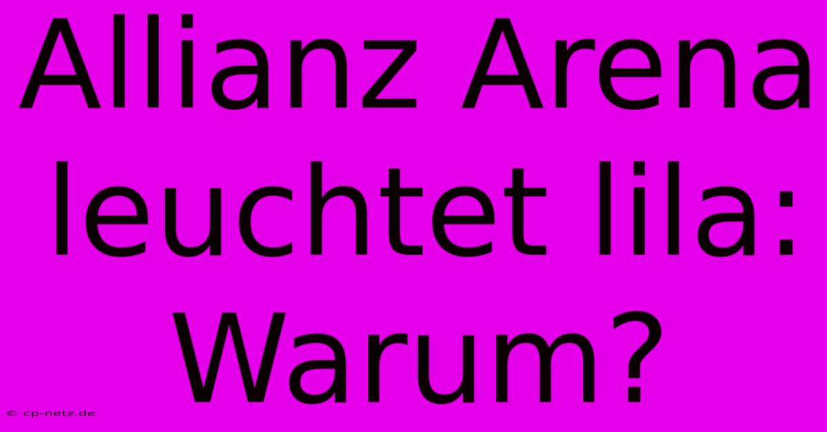 Allianz Arena Leuchtet Lila: Warum?