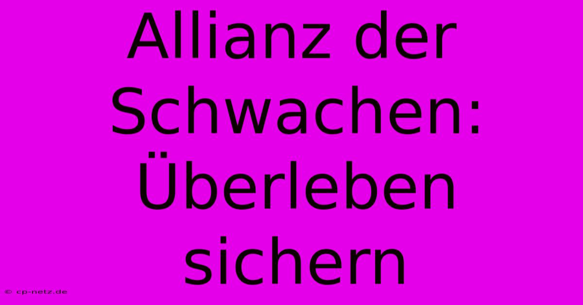 Allianz Der Schwachen: Überleben Sichern