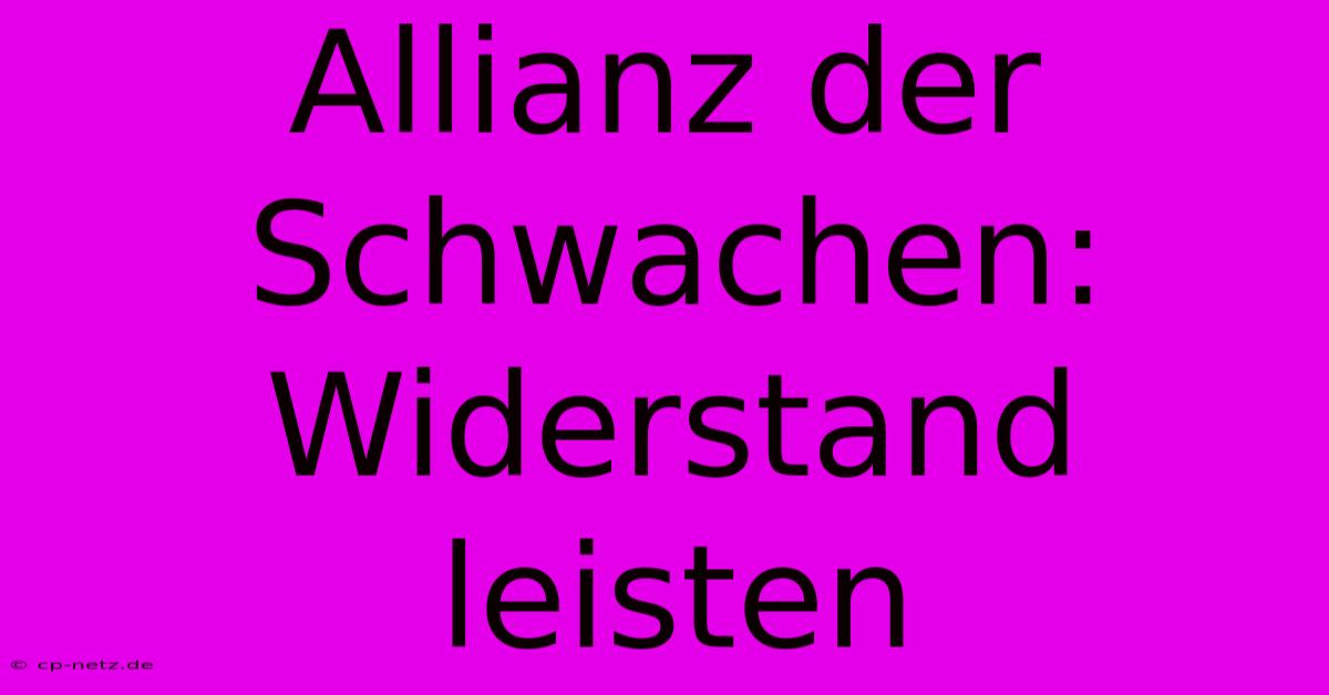 Allianz Der Schwachen: Widerstand Leisten