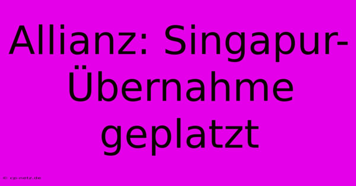 Allianz: Singapur-Übernahme Geplatzt