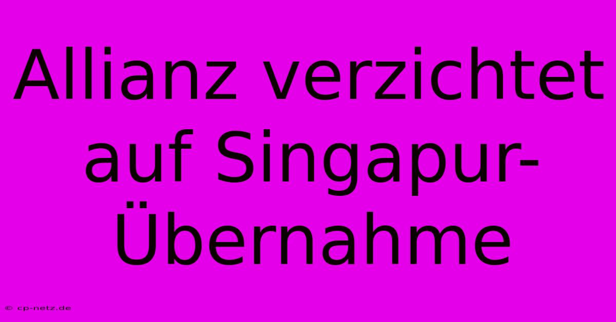 Allianz Verzichtet Auf Singapur-Übernahme