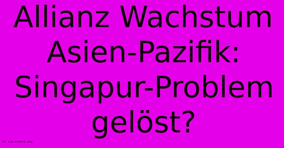 Allianz Wachstum Asien-Pazifik: Singapur-Problem Gelöst?