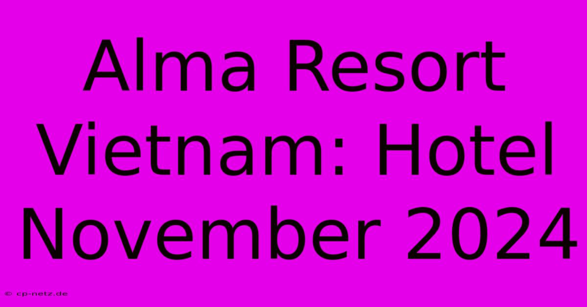 Alma Resort Vietnam: Hotel November 2024