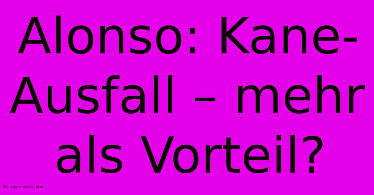 Alonso: Kane-Ausfall – Mehr Als Vorteil?