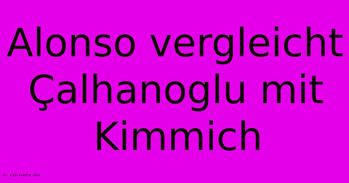 Alonso Vergleicht Çalhanoglu Mit Kimmich