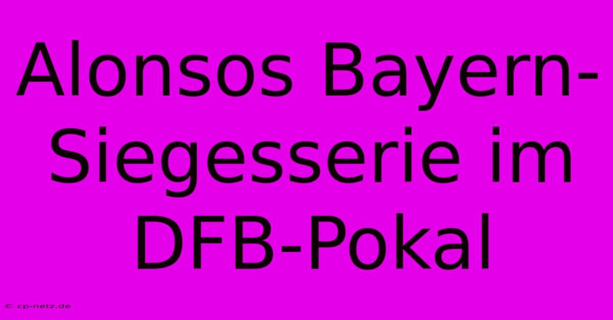 Alonsos Bayern-Siegesserie Im DFB-Pokal