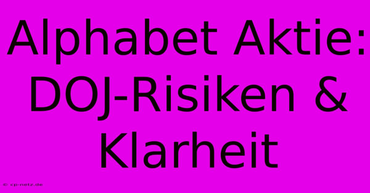 Alphabet Aktie: DOJ-Risiken & Klarheit