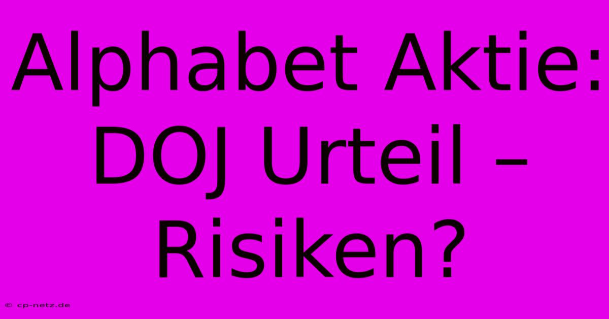 Alphabet Aktie: DOJ Urteil – Risiken?