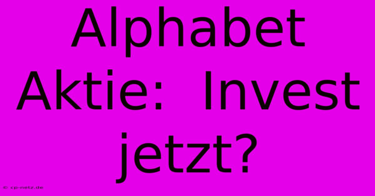 Alphabet Aktie:  Invest Jetzt?