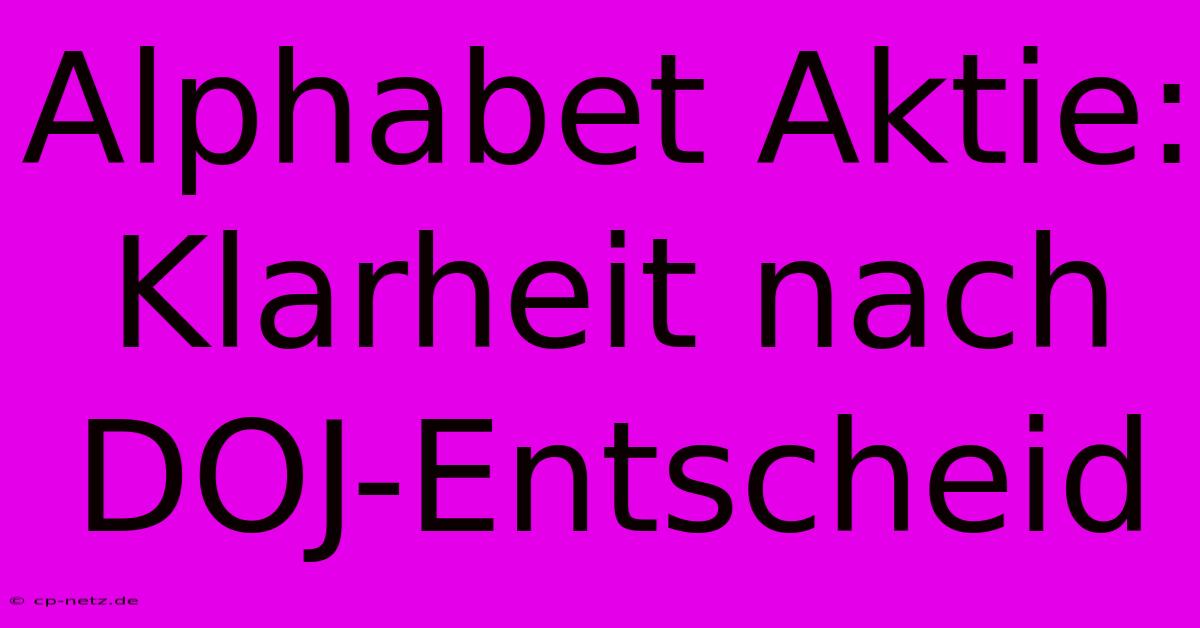 Alphabet Aktie:  Klarheit Nach DOJ-Entscheid