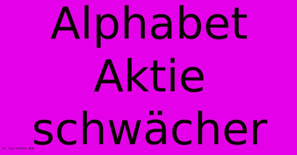 Alphabet Aktie Schwächer