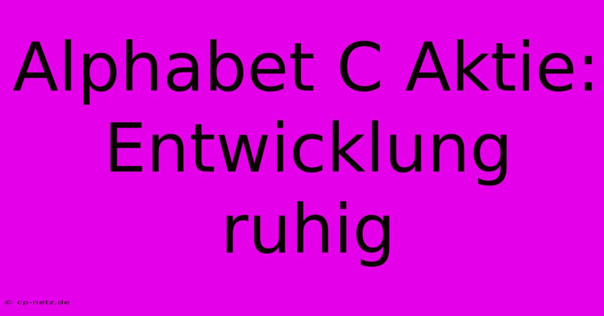 Alphabet C Aktie: Entwicklung Ruhig