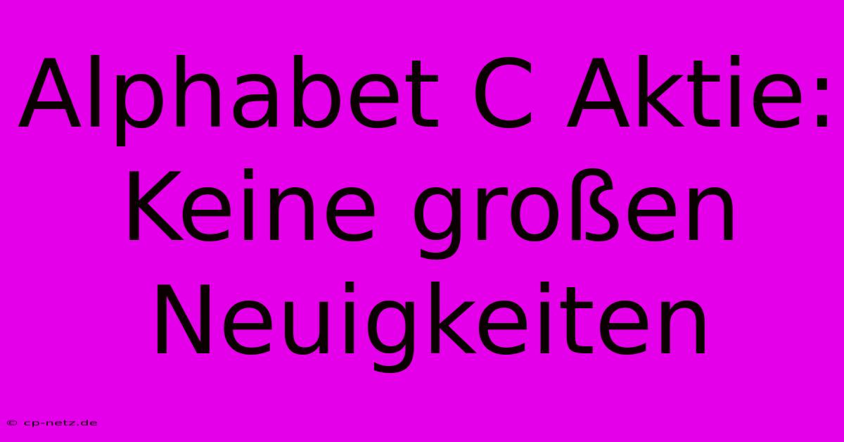 Alphabet C Aktie: Keine Großen Neuigkeiten