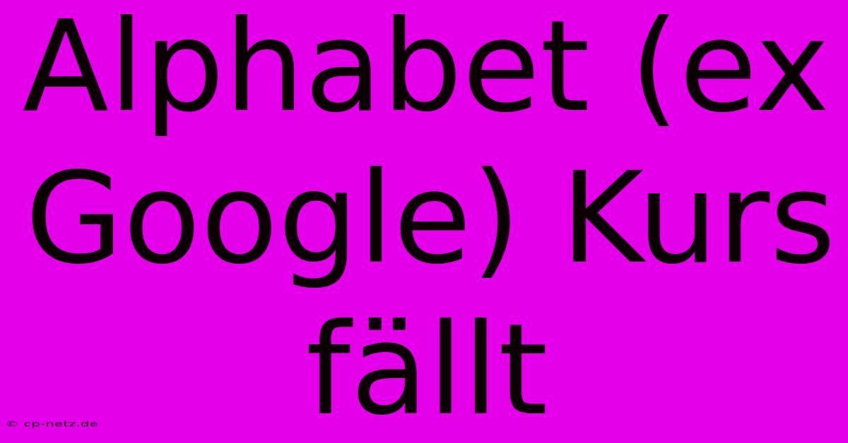 Alphabet (ex Google) Kurs Fällt