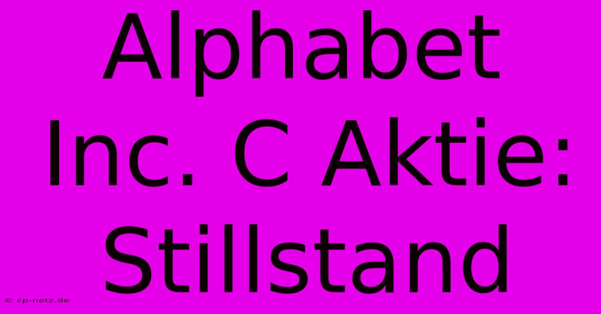 Alphabet Inc. C Aktie: Stillstand