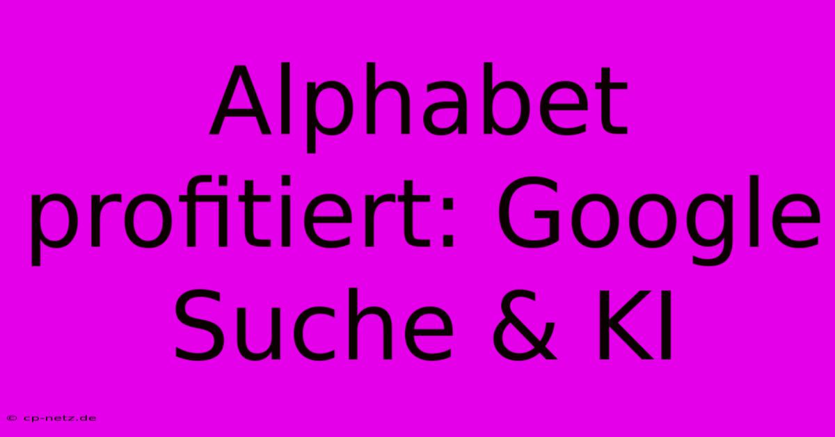 Alphabet Profitiert: Google Suche & KI