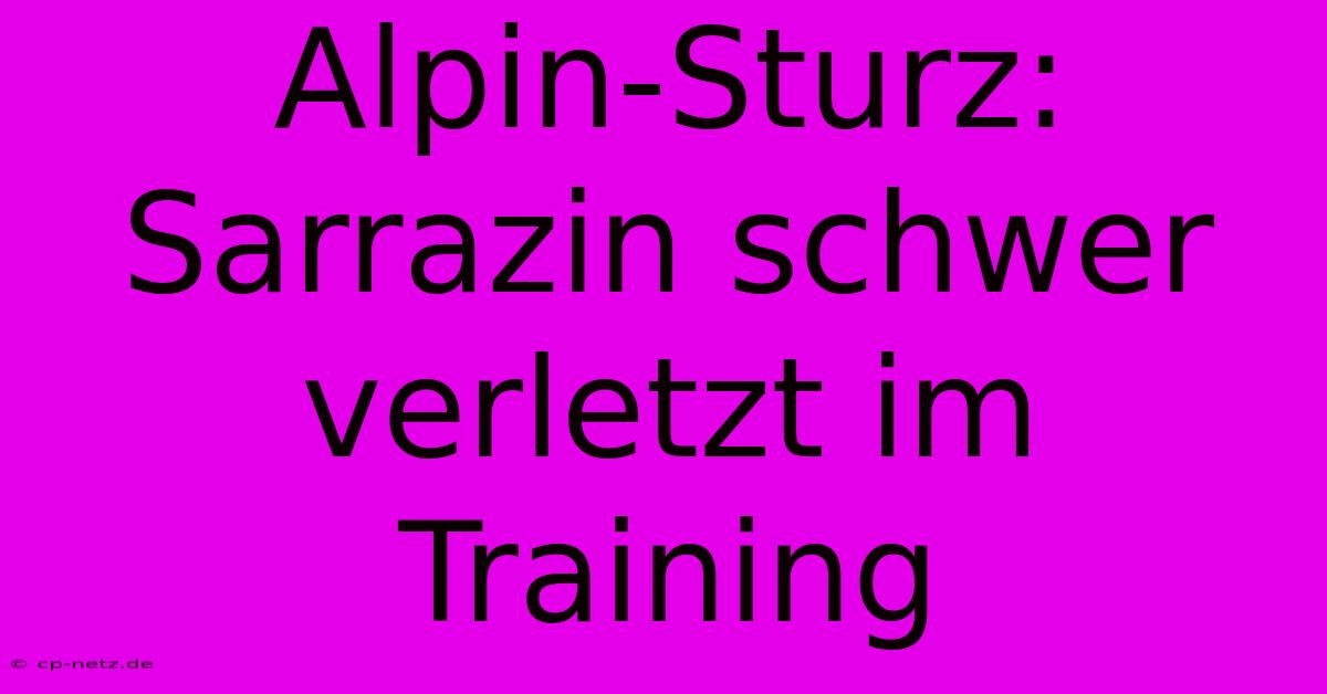 Alpin-Sturz: Sarrazin Schwer Verletzt Im Training