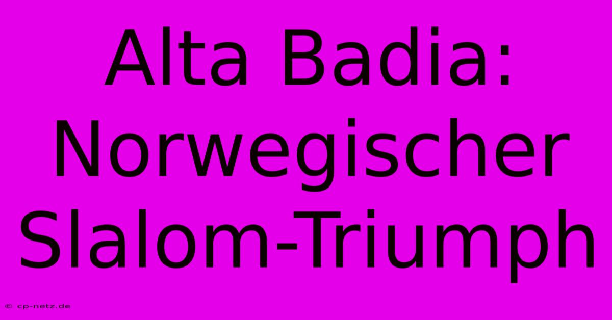 Alta Badia: Norwegischer Slalom-Triumph