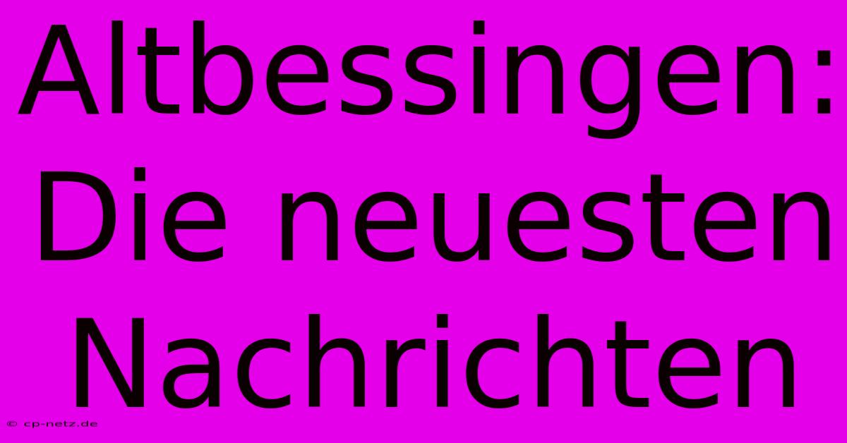 Altbessingen: Die Neuesten Nachrichten