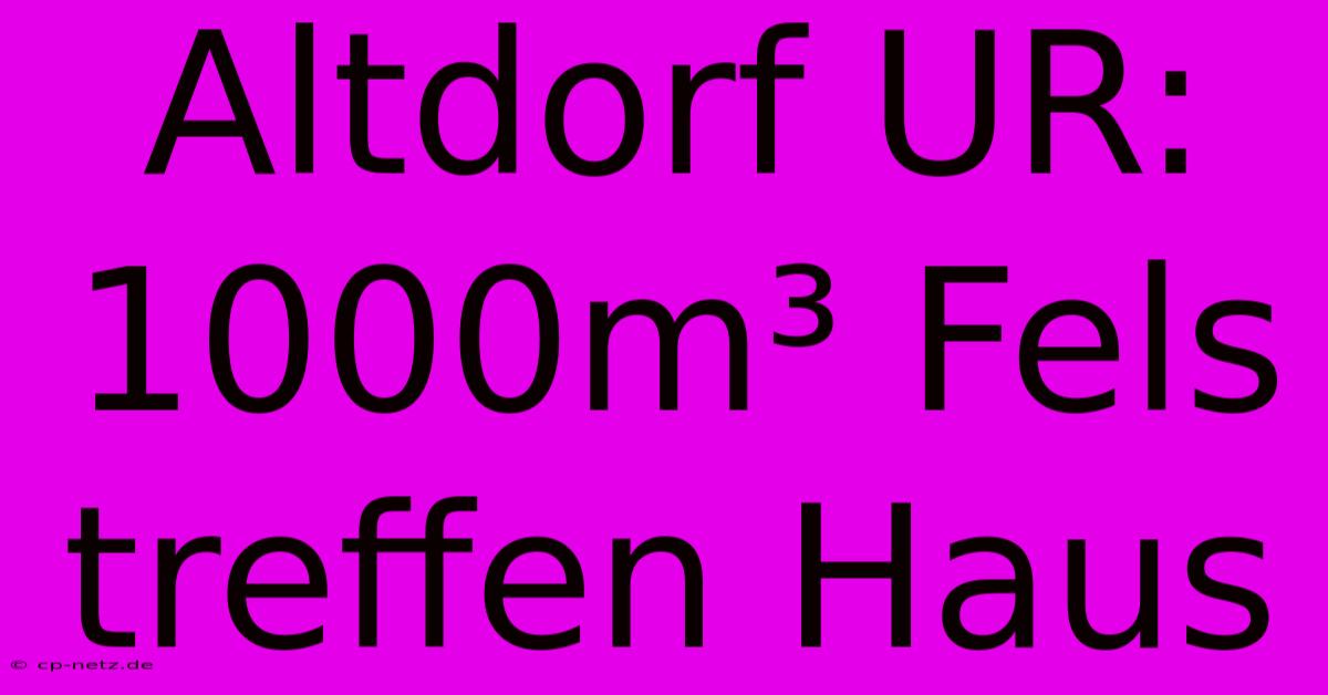 Altdorf UR: 1000m³ Fels Treffen Haus