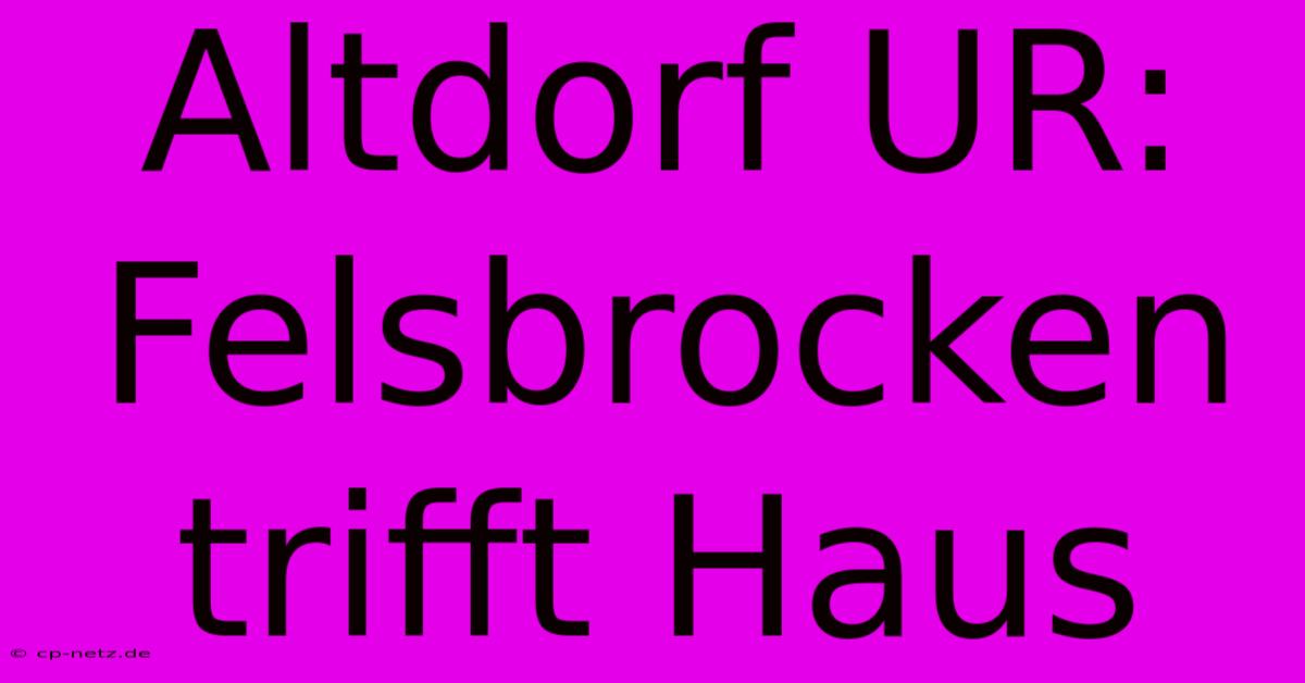 Altdorf UR: Felsbrocken Trifft Haus