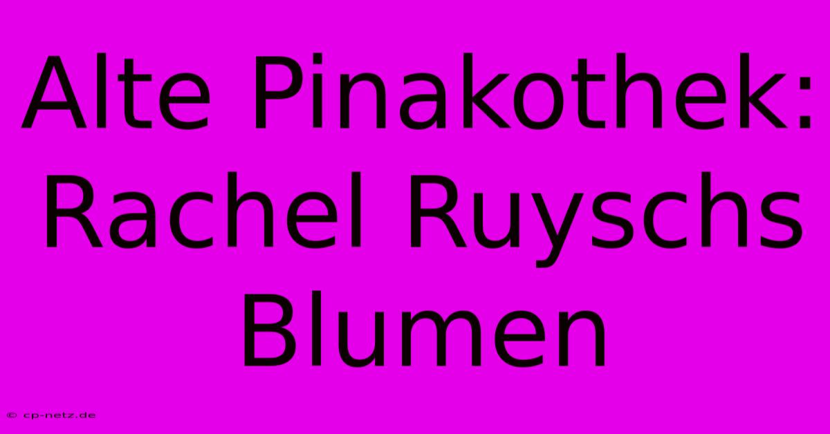 Alte Pinakothek: Rachel Ruyschs Blumen