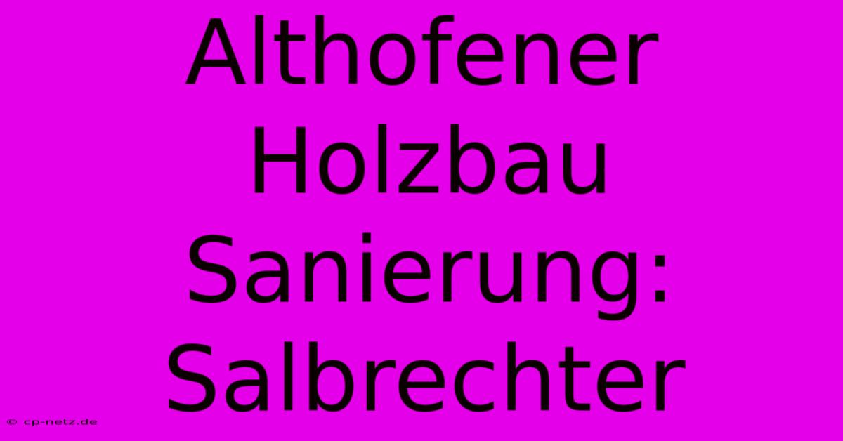 Althofener Holzbau Sanierung: Salbrechter