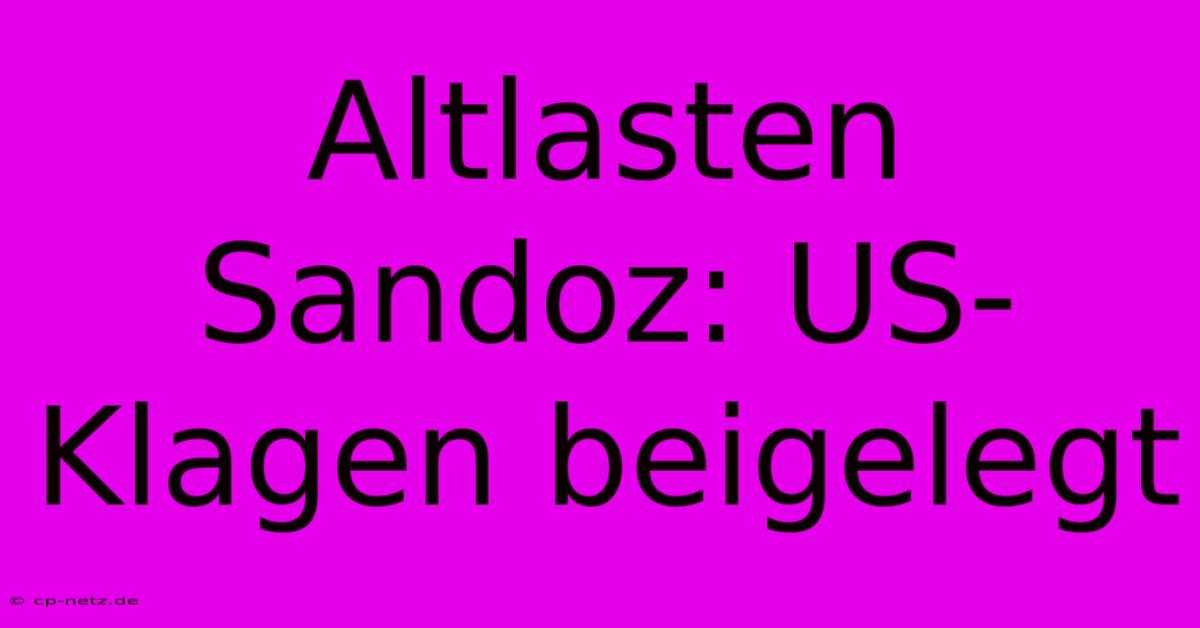 Altlasten Sandoz: US-Klagen Beigelegt