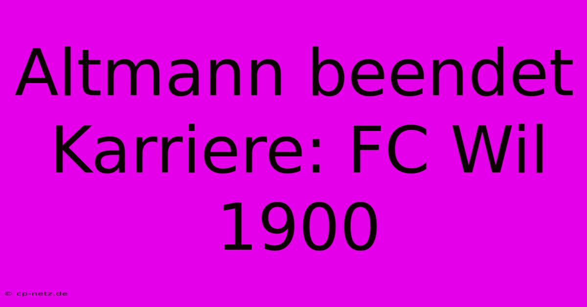 Altmann Beendet Karriere: FC Wil 1900