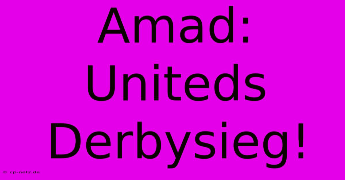 Amad: Uniteds Derbysieg!