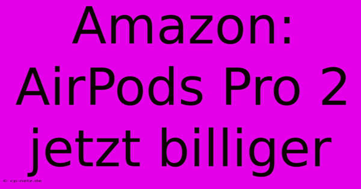 Amazon: AirPods Pro 2 Jetzt Billiger