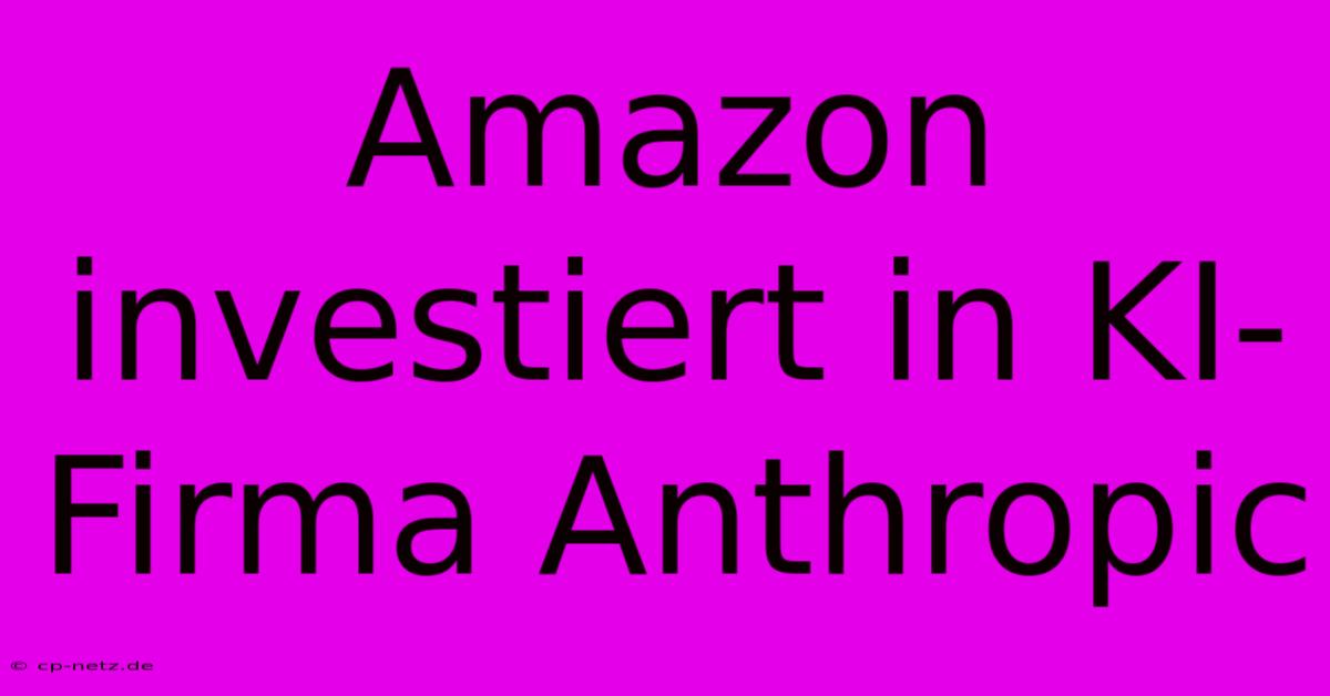 Amazon Investiert In KI-Firma Anthropic