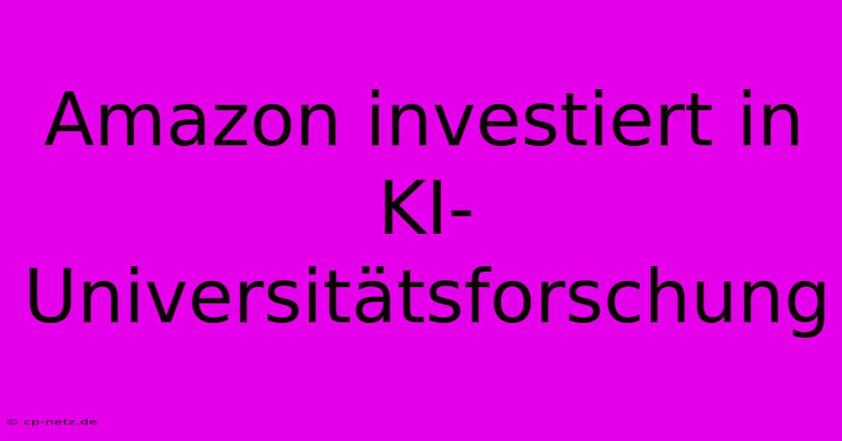 Amazon Investiert In KI-Universitätsforschung