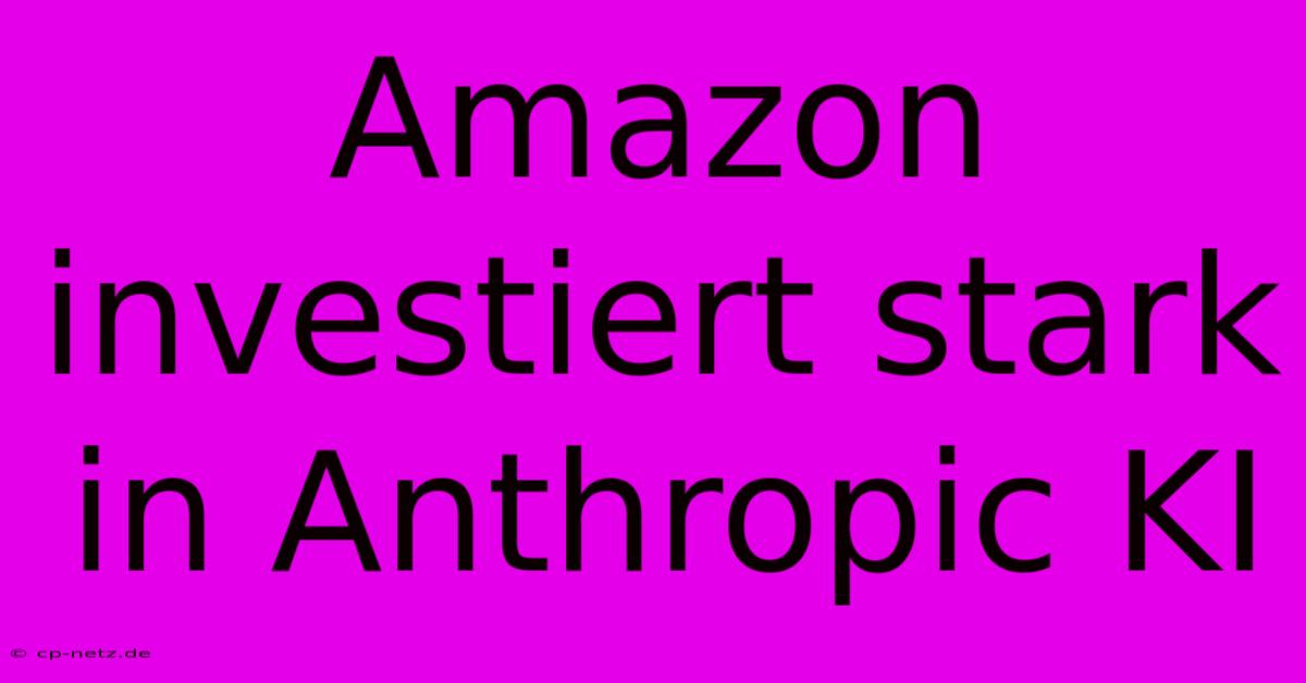 Amazon Investiert Stark In Anthropic KI