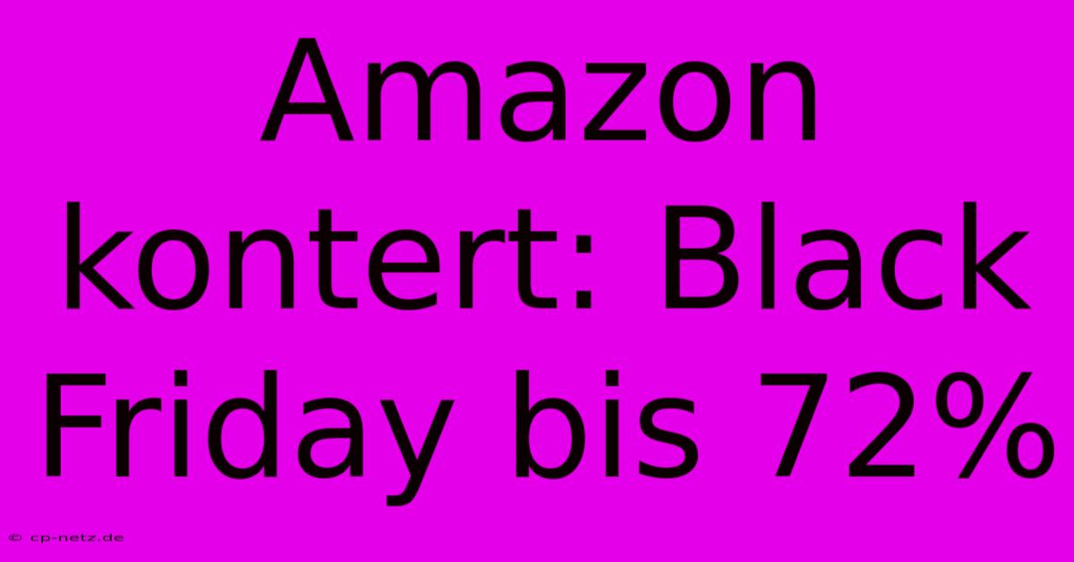 Amazon Kontert: Black Friday Bis 72%