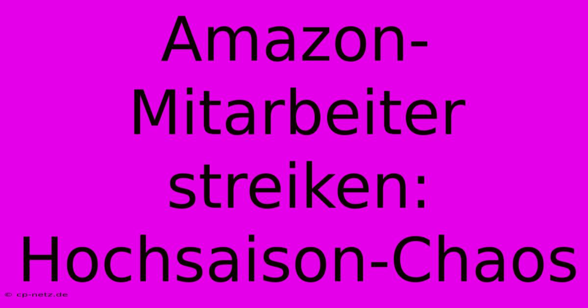 Amazon-Mitarbeiter Streiken: Hochsaison-Chaos