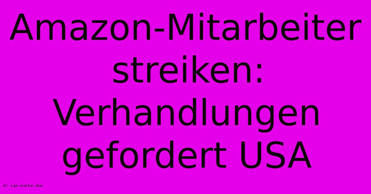 Amazon-Mitarbeiter Streiken: Verhandlungen Gefordert USA