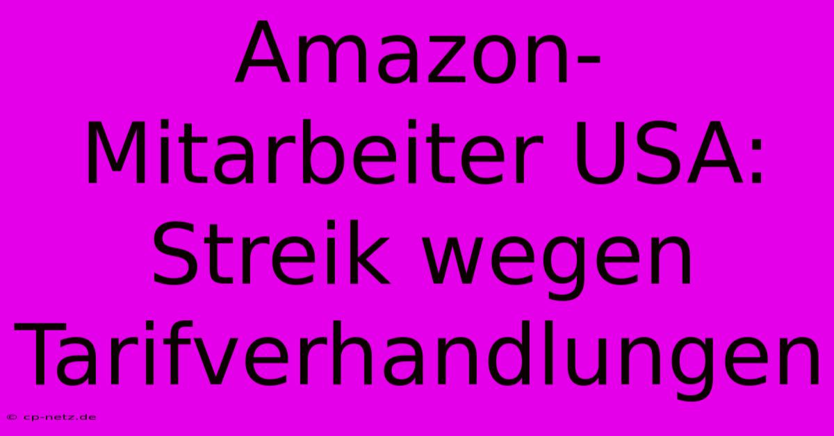 Amazon-Mitarbeiter USA: Streik Wegen Tarifverhandlungen