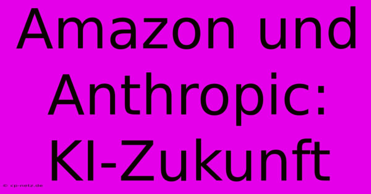 Amazon Und Anthropic:  KI-Zukunft