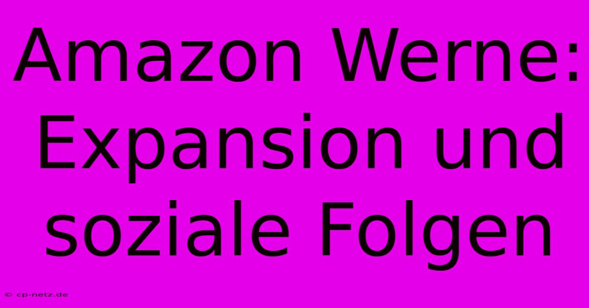 Amazon Werne:  Expansion Und Soziale Folgen