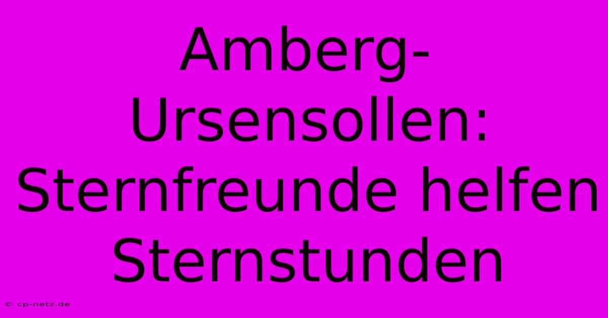 Amberg-Ursensollen: Sternfreunde Helfen Sternstunden