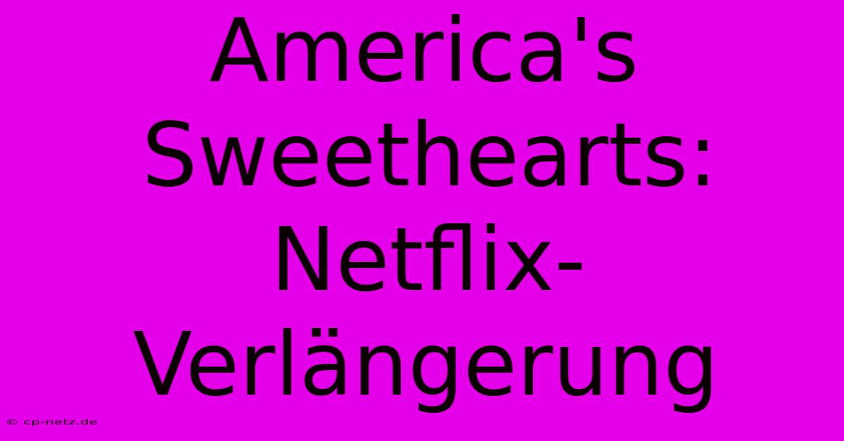 America's Sweethearts: Netflix-Verlängerung