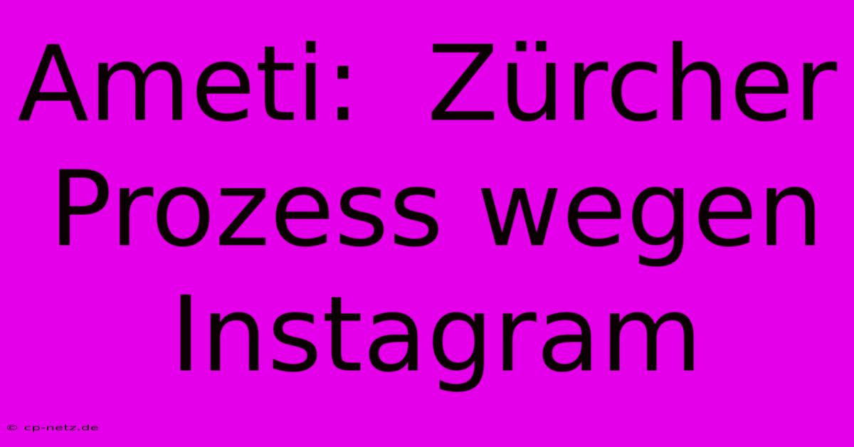 Ameti:  Zürcher Prozess Wegen Instagram